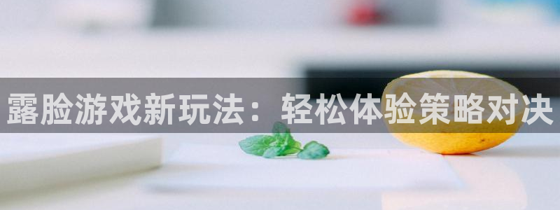 极悦娱乐线路测试：露脸游戏新玩法：轻松体验策略对决