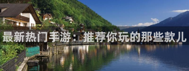 极悦娱乐平台官网登录：最新热门手游：推荐你玩的那些款儿