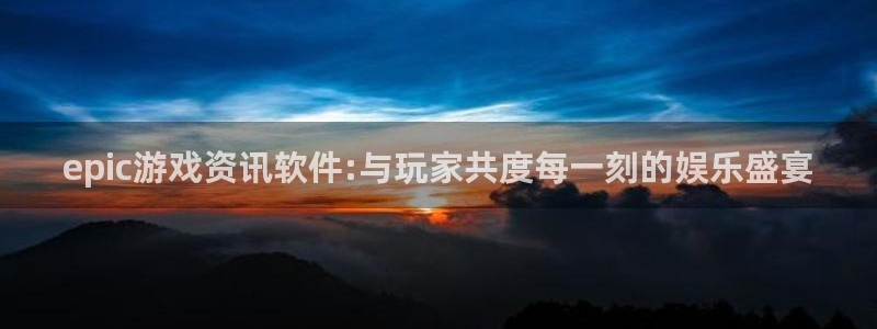 极悦娱乐网页登录入口官网：epic游戏资讯软件:与玩家共度每