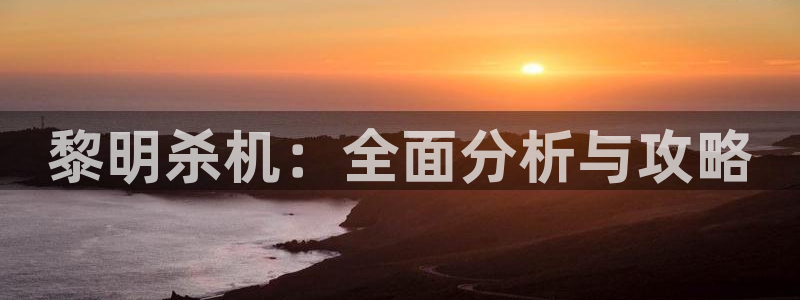 极悦娱乐网页登录入口下载：黎明杀机：全面分析与攻略