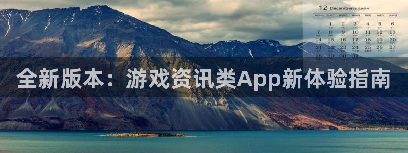 极悦娱乐注册：全新版本：游戏资讯类App新体验指南